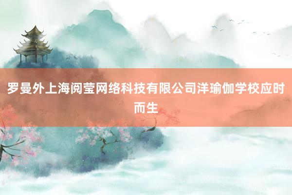 罗曼外上海阅莹网络科技有限公司洋瑜伽学校应时而生